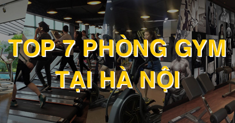 Top 7 phòng tập gym chất lượng uy tín nhất tại Hà Nội